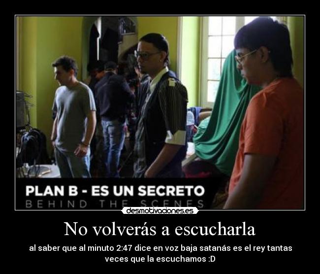No volverás a escucharla - al saber que al minuto 2:47 dice en voz baja satanás es el rey tantas
veces que la escuchamos :D
