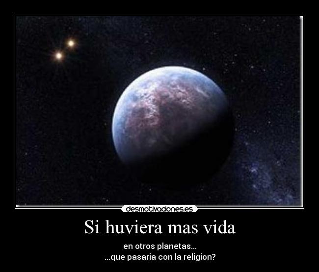Si huviera mas vida - en otros planetas...
...que pasaria con la religion?