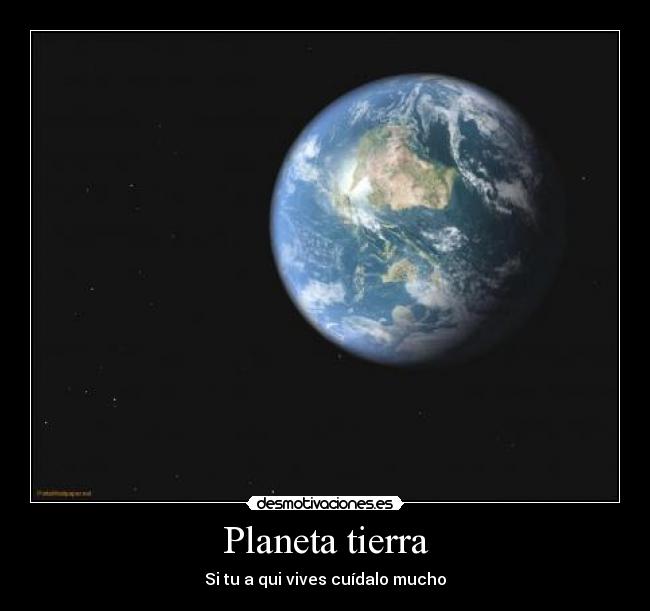 Planeta tierra - Si tu a qui vives cuídalo mucho