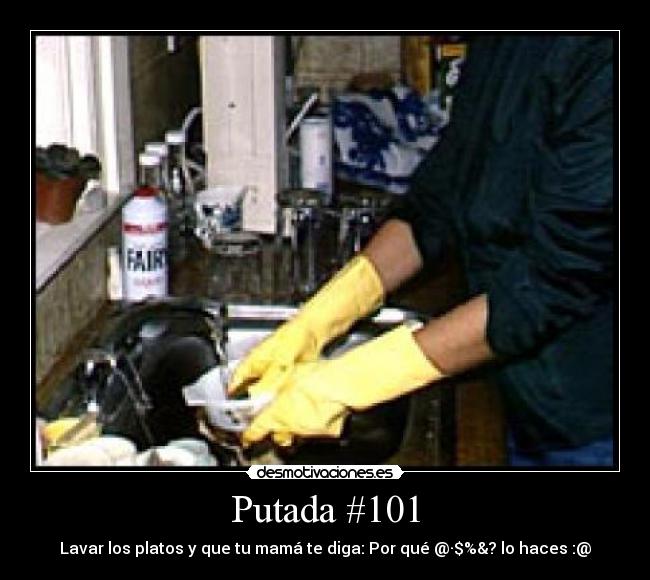 Putada #101 - Lavar los platos y que tu mamá te diga: Por qué @·$%&? lo haces :@