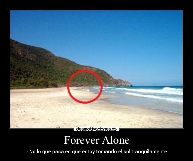 Forever Alone - - No lo que pasa es que estoy tomando el sol tranquilamente