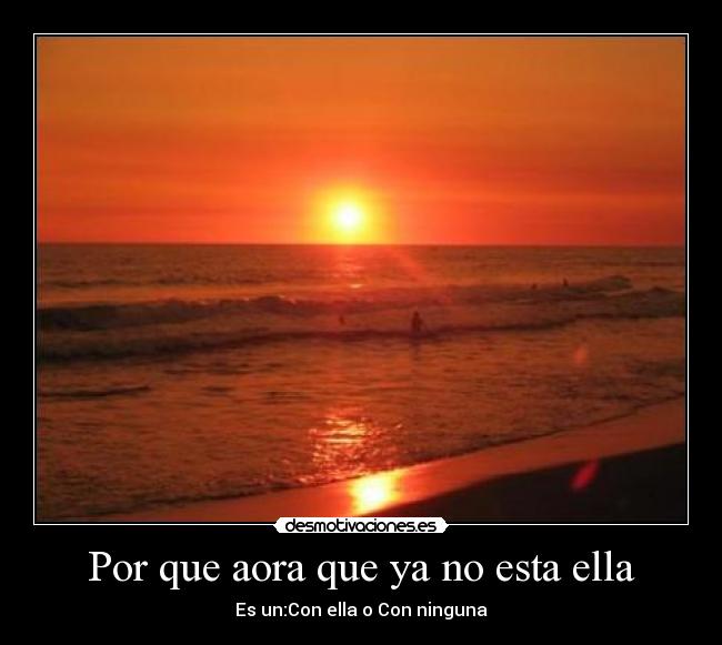 Por que aora que ya no esta ella -