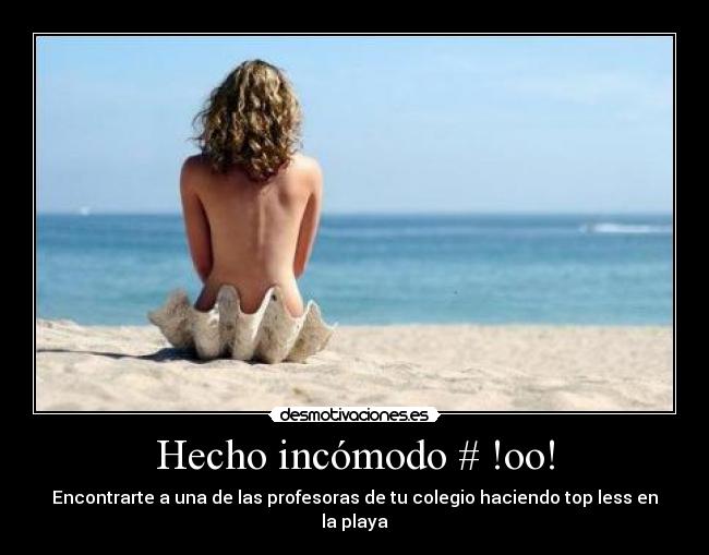 Hecho incómodo # !oo! - Encontrarte a una de las profesoras de tu colegio haciendo top less en la playa