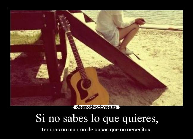 Si no sabes lo que quieres, -