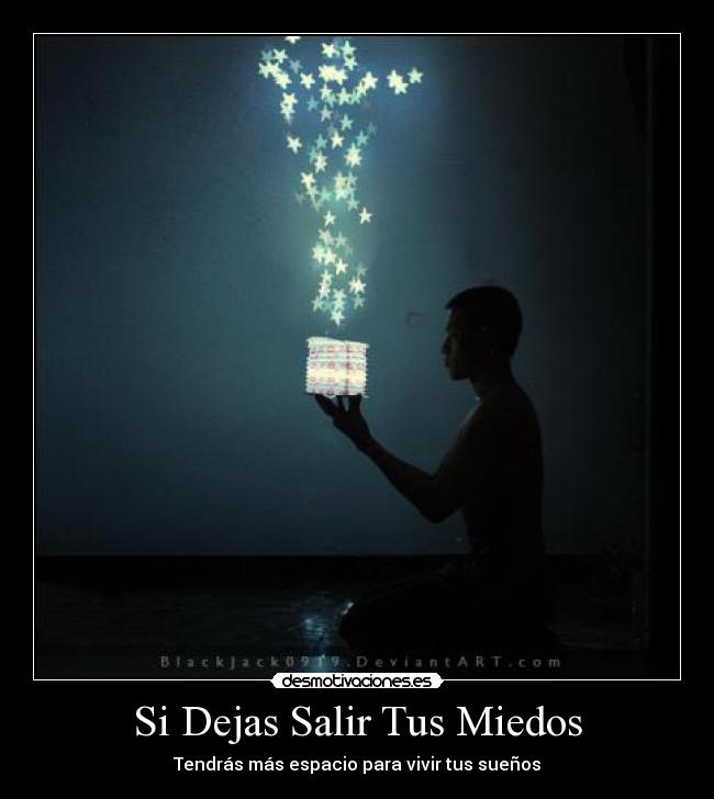 Si Dejas Salir Tus Miedos - Tendrás más espacio para vivir tus sueños