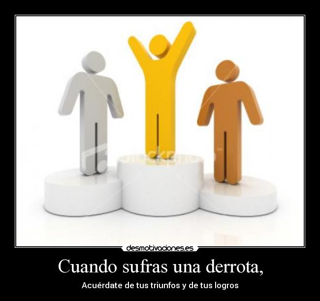 Cuando sufras una derrota, - Acuérdate de tus triunfos y de tus logros