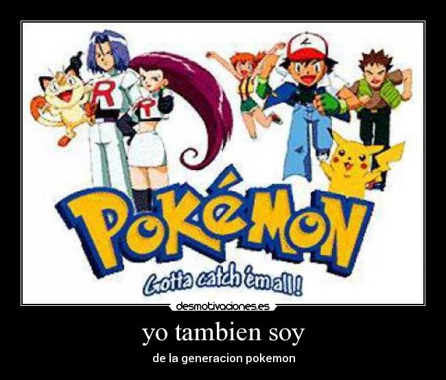 yo tambien soy - de la generacion pokemon