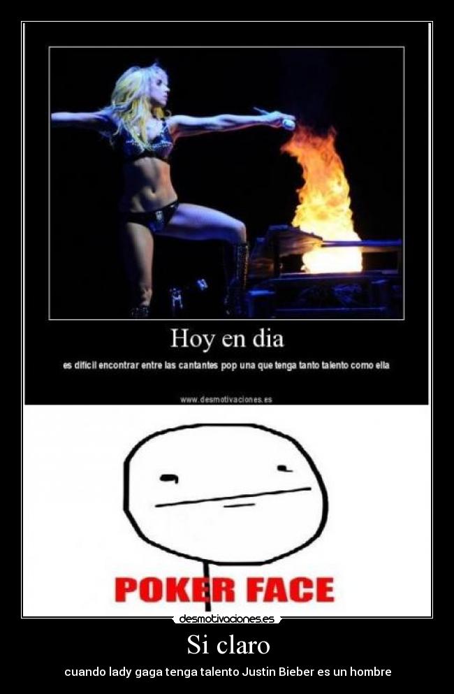 Si claro - cuando lady gaga tenga talento Justin Bieber es un hombre