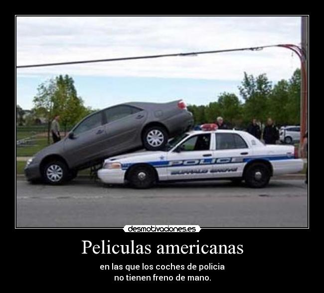 Peliculas americanas - en las que los coches de policia
no tienen freno de mano.