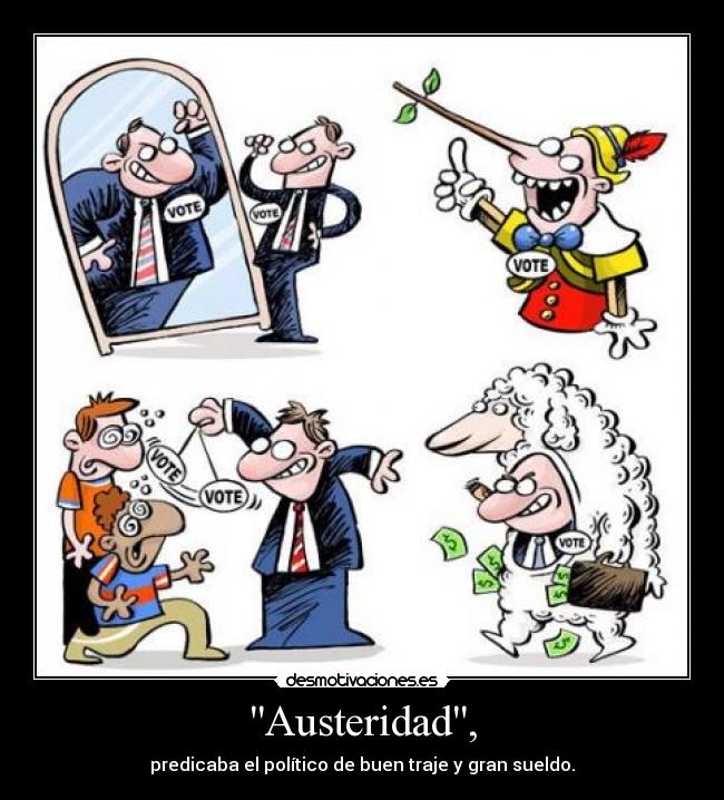 Austeridad, - predicaba el político de buen traje y gran sueldo.