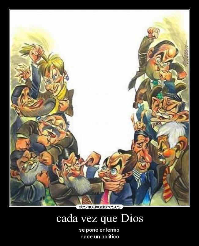 cada vez que Dios - se pone enfermo 
nace un politico