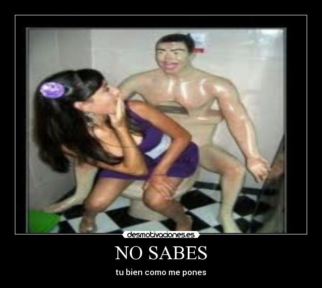 NO SABES - tu bien como me pones