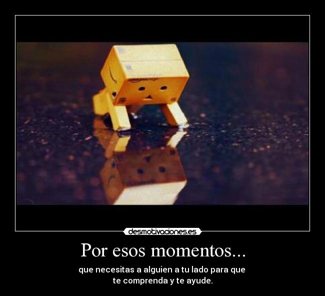 Por esos momentos... -