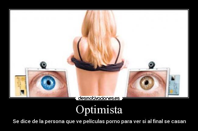 Optimista - Se dice de la persona que ve películas porno para ver si al final se casan