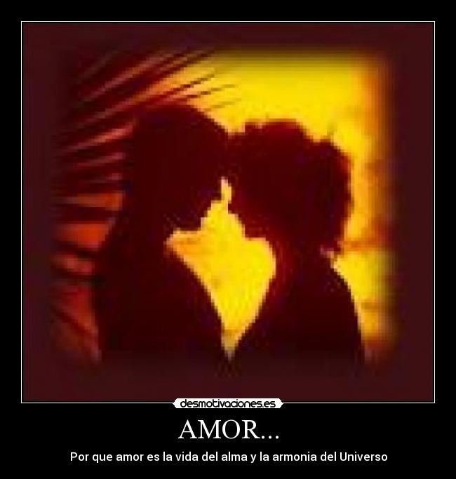 AMOR... - Por que amor es la vida del alma y la armonia del Universo