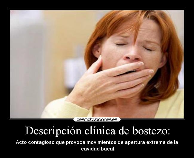 Descripción clínica de bostezo: - Acto contagioso que provoca movimientos de apertura extrema de la cavidad bucal