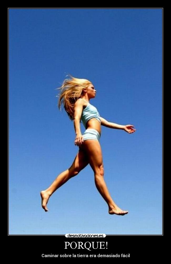 PORQUE! - Caminar sobre la tierra era demasiado fácil