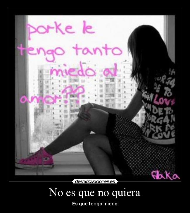 No es que no quiera - Es que tengo miedo.