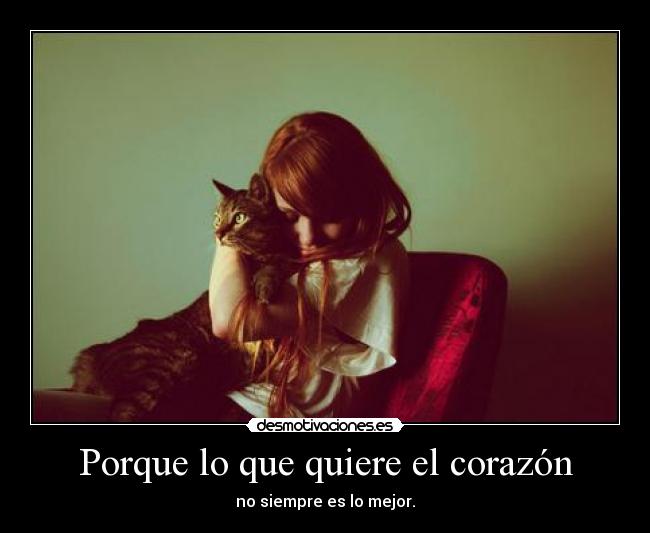 Porque lo que quiere el corazón - no siempre es lo mejor.