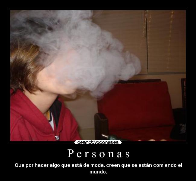 P e r s o n a s - Que por hacer algo que está de moda, creen que se están comiendo el mundo.
