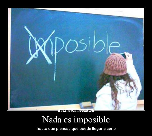 Nada es imposible - hasta que piensas que puede llegar a serlo