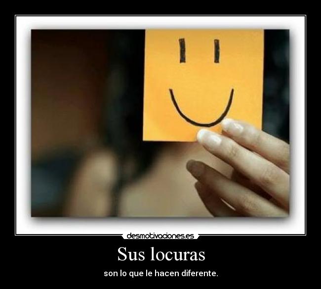 Sus locuras - son lo que le hacen diferente.