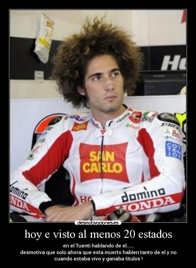 hoy e visto al menos 20 estados - en el Tuenti hablando de el......
desmotiva que solo ahora que esta muerto hablen tanto de el y no
cuando estaba vivo y ganaba titulos !