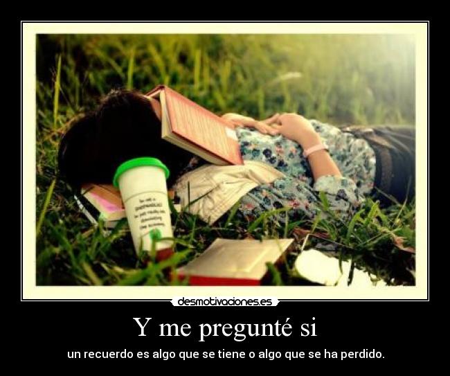 Y me pregunté si -