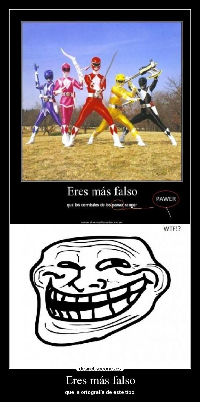 Eres más falso - que la ortografía de este tipo.