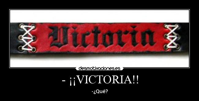 - ¡¡VICTORIA!! - -¿Qué?