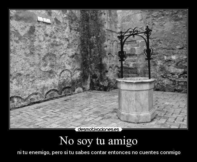 No soy tu amigo - ni tu enemigo, pero si tu sabes contar entonces no cuentes conmigo