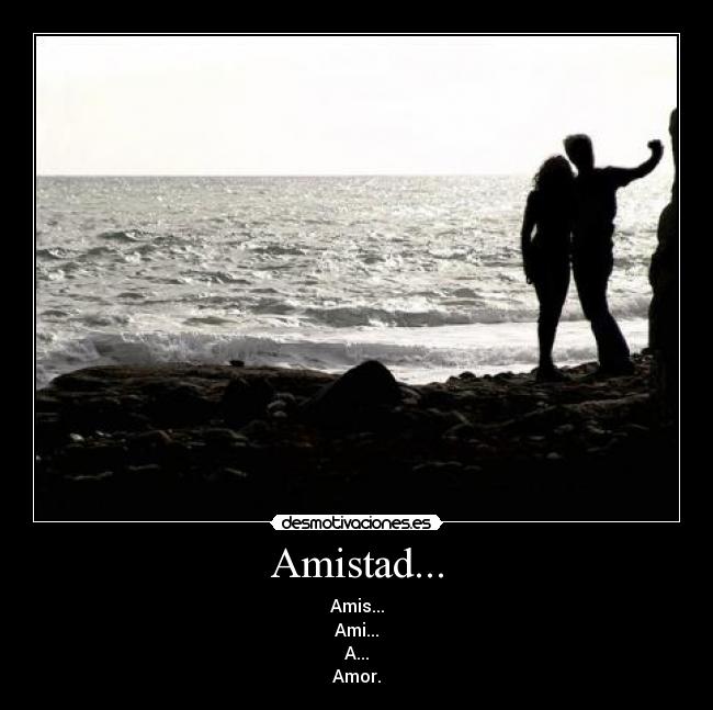 Amistad... - Amis...
Ami...
A...
Amor.