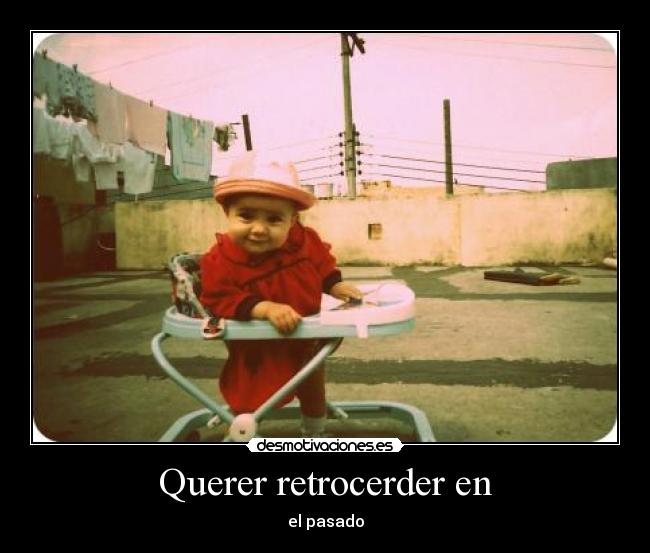 Querer retrocerder en - 