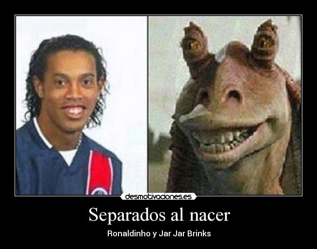 Separados al nacer - Ronaldinho y Jar Jar Brinks