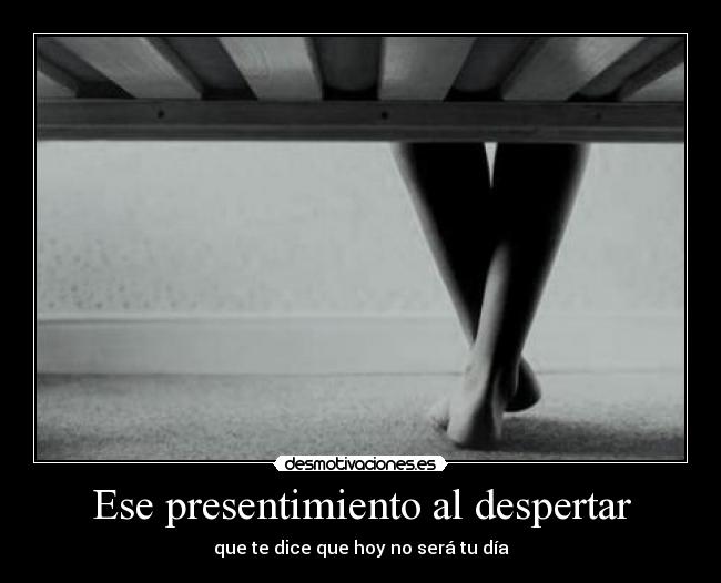 Ese presentimiento al despertar - que te dice que hoy no será tu día