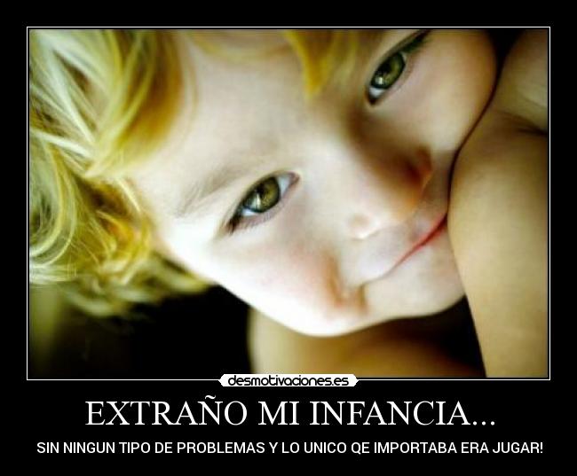 EXTRAÑO MI INFANCIA... - SIN NINGUN TIPO DE PROBLEMAS Y LO UNICO QE IMPORTABA ERA JUGAR!