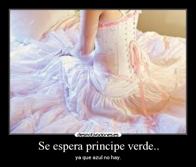 Se espera principe verde.. - ya que azul no hay.