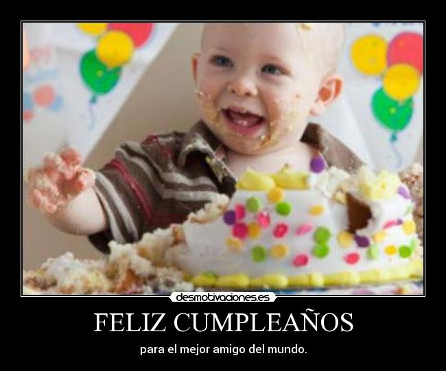 FELIZ CUMPLEAÑOS - para el mejor amigo del mundo.
