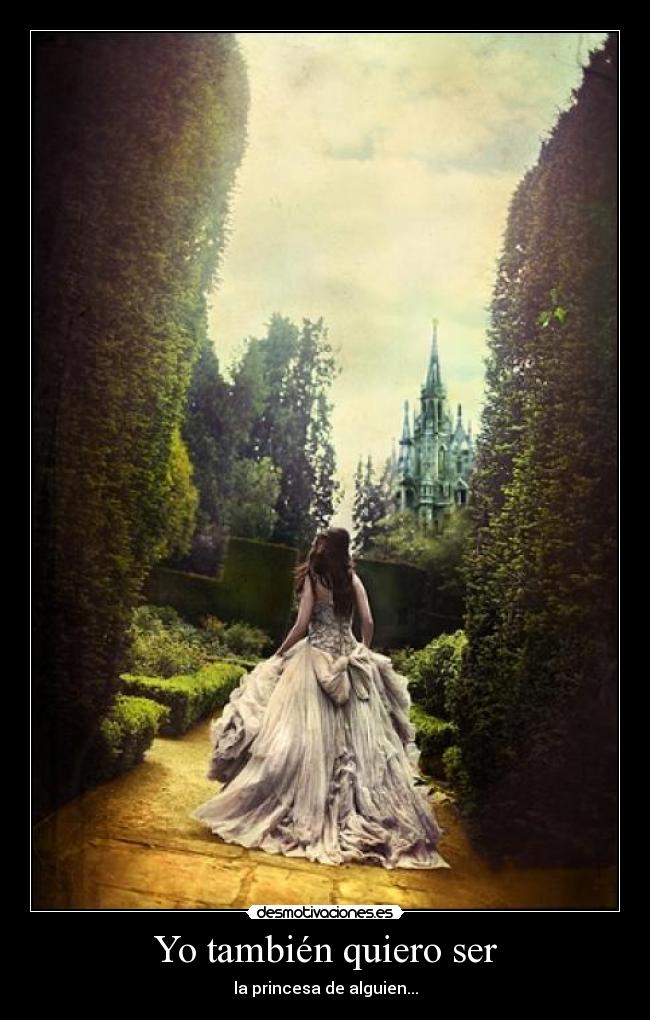 Yo también quiero ser - la princesa de alguien...