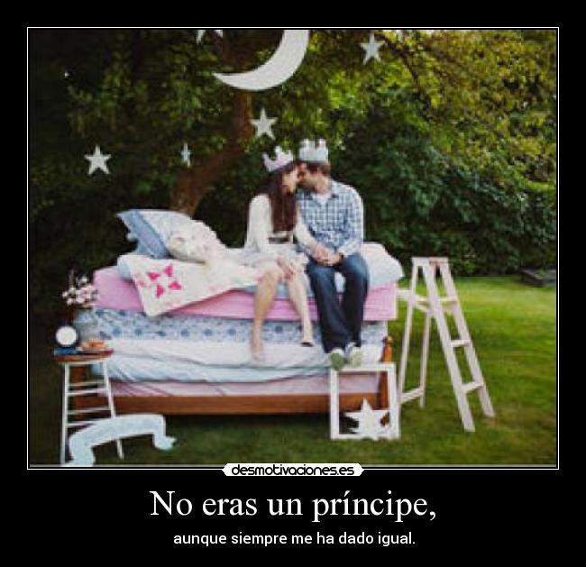 No eras un príncipe, -