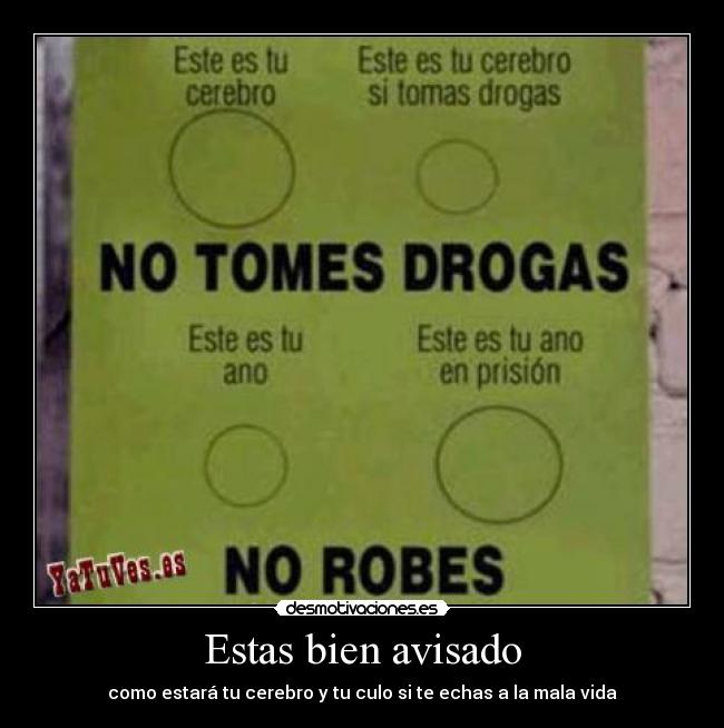 Estas bien avisado - como estará tu cerebro y tu culo si te echas a la mala vida