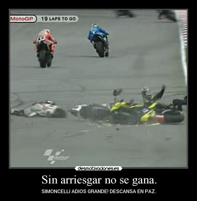 Sin arriesgar no se gana. - SIMONCELLI ADIOS GRANDE! DESCANSA EN PAZ.