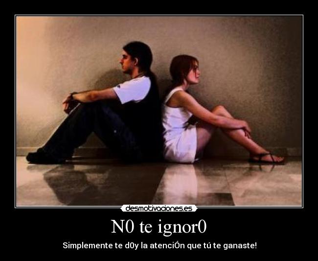 N0 te ignor0 -