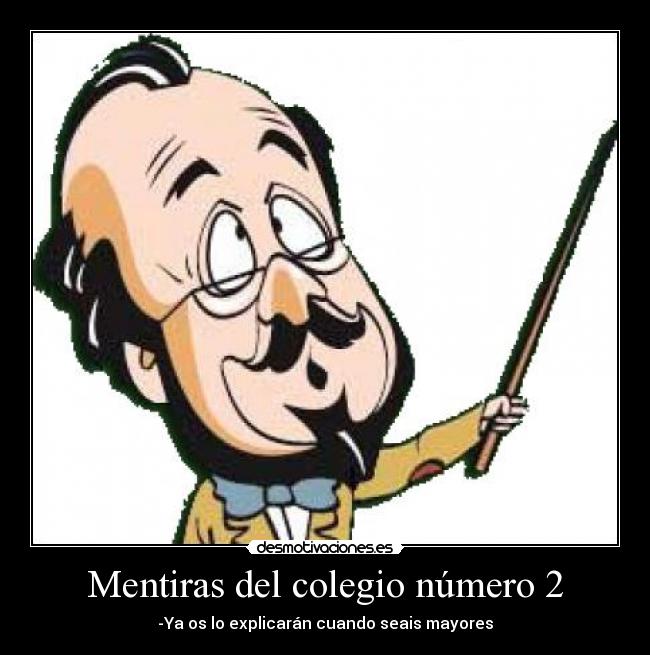 Mentiras del colegio número 2 - -Ya os lo explicarán cuando seais mayores