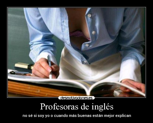 Profesoras de inglés - no sé si soy yo o cuando más buenas están mejor explican
