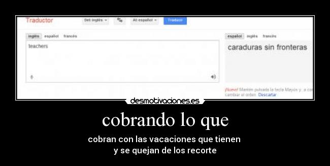cobrando lo que - cobran con las vacaciones que tienen
y se quejan de los recorte