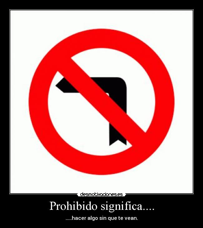 Prohibido significa.... - .....hacer algo sin que te vean.