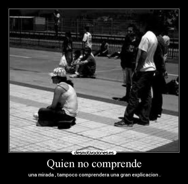 Quien no comprende - una mirada , tampoco comprendera una gran explicacion .