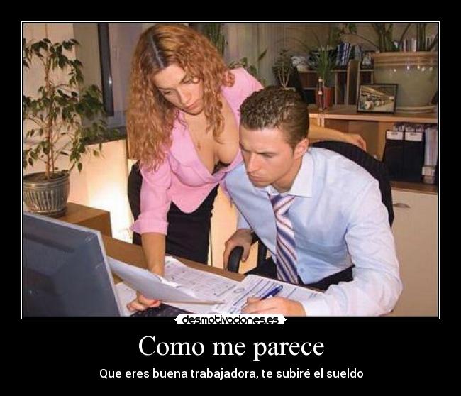 Como me parece - Que eres buena trabajadora, te subiré el sueldo