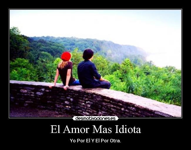 El Amor Mas Idiota - Yo Por El Y El Por Otra.